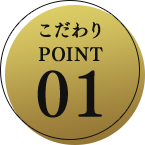 こだわり POINT01