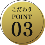 こだわり POINT03